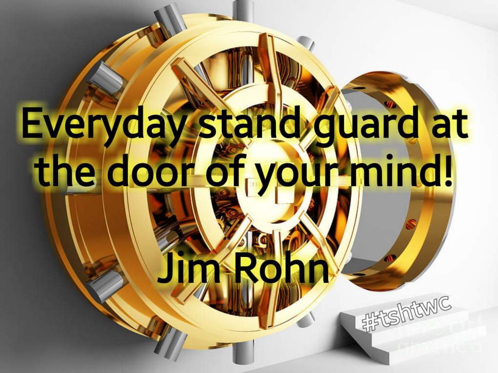 Everyday Stand Guard at the Door of Your Mind! Jim Rohn